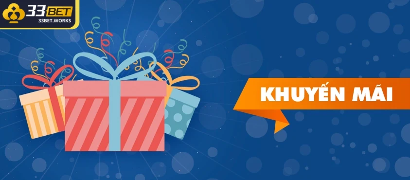 Khuyến Mãi 33BET - Cập Nhật Sự Kiện Hót Đang Diễn Ra 4 Sự kiện khuyến mãi 33BET độc quyền đặc biệt dành riêng hội viên VIP